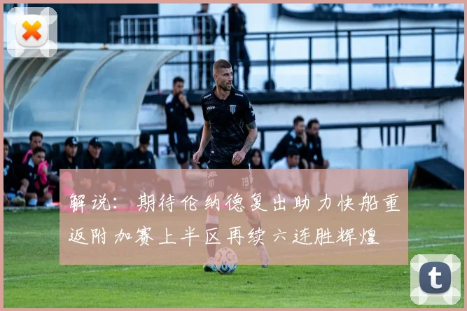 解说：期待伦纳德复出助力快船重返附加赛上半区再续六连胜辉煌