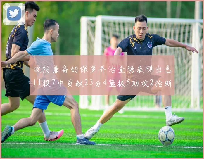 攻防兼备的保罗乔治全场表现出色11投7中贡献23分4篮板5助攻2抢断1盖帽正负值高达25