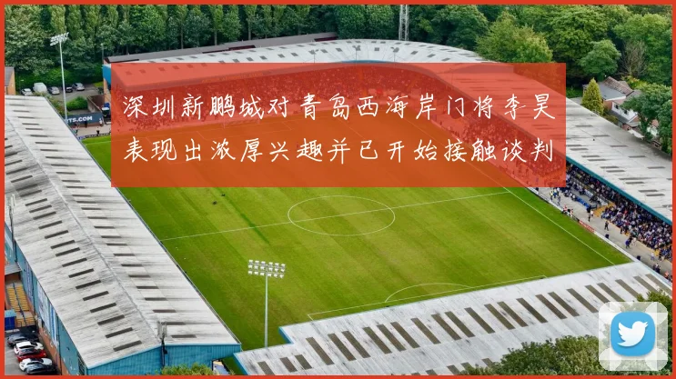 深圳新鹏城对青岛西海岸门将李昊表现出浓厚兴趣并已开始接触谈判