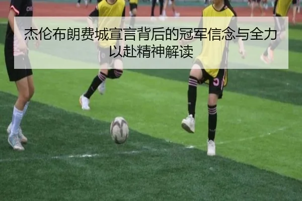 杰伦布朗费城宣言背后的冠军信念与全力以赴精神解读